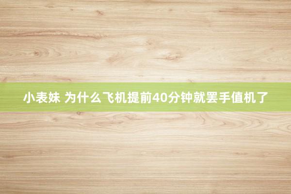 小表妹 为什么飞机提前40分钟就罢手值机了