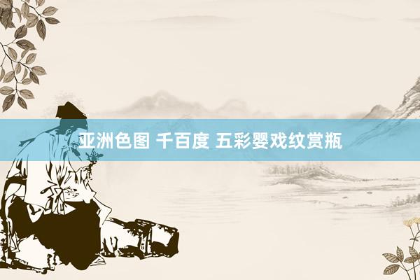 亚洲色图 千百度 五彩婴戏纹赏瓶