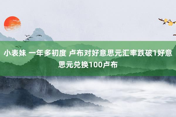 小表妹 一年多初度 卢布对好意思元汇率跌破1好意思元兑换100卢布