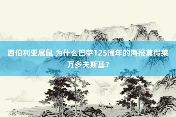 西伯利亚属鼠 为什么巴萨125周年的海报莫得莱万多夫斯基？