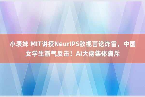 小表妹 MIT讲授NeurIPS敌视言论炸雷，中国女学生霸气反击！AI大佬集体痛斥