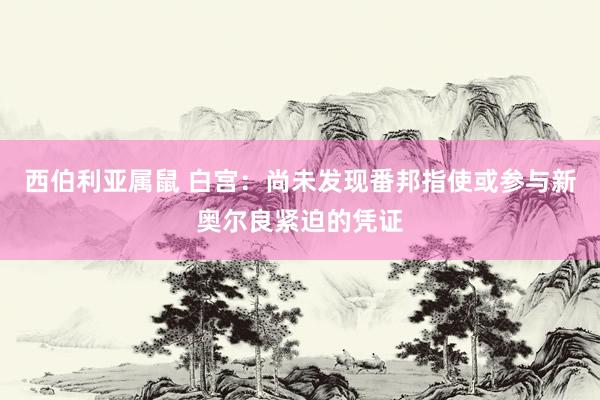 西伯利亚属鼠 白宫：尚未发现番邦指使或参与新奥尔良紧迫的凭证
