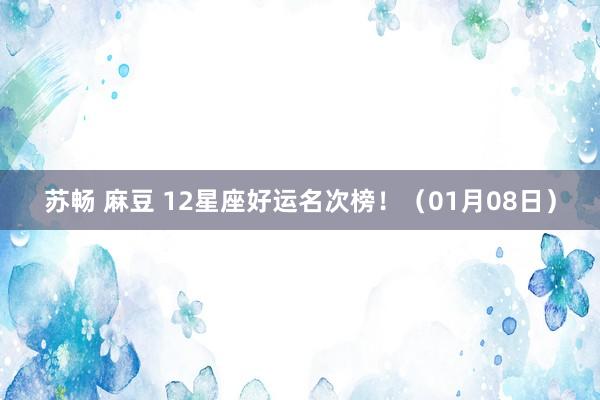 苏畅 麻豆 12星座好运名次榜！（01月08日）