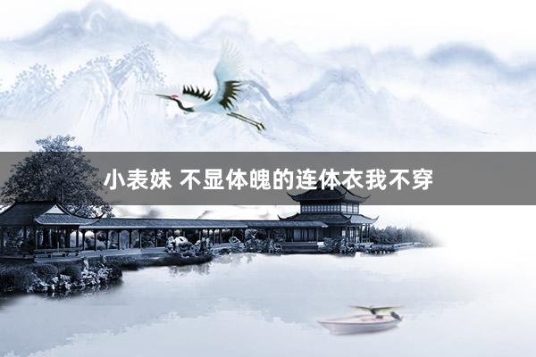 小表妹 不显体魄的连体衣我不穿