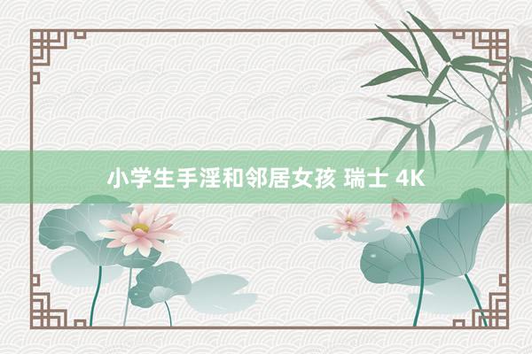 小学生手淫和邻居女孩 瑞士 4K